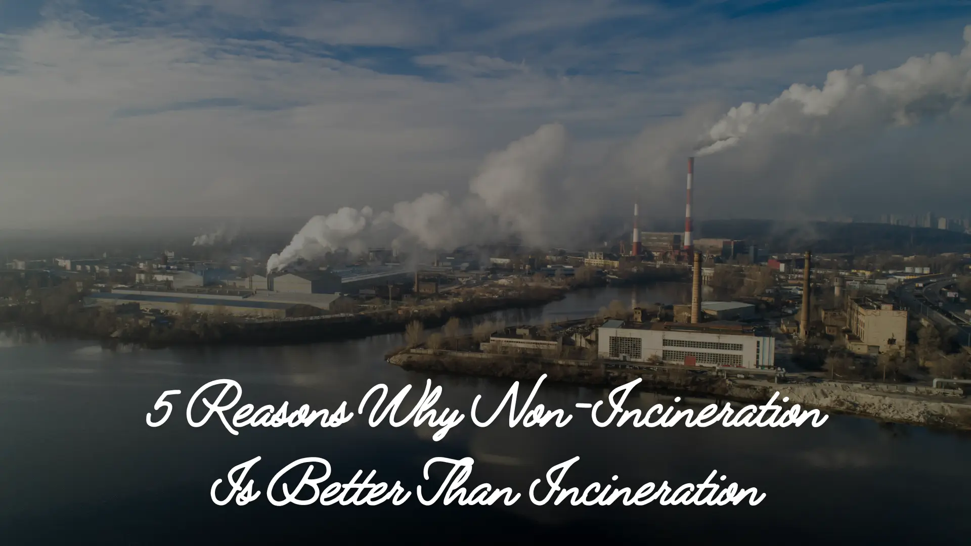 5 Reasons Why Non Incineration Is Better Than Incineration