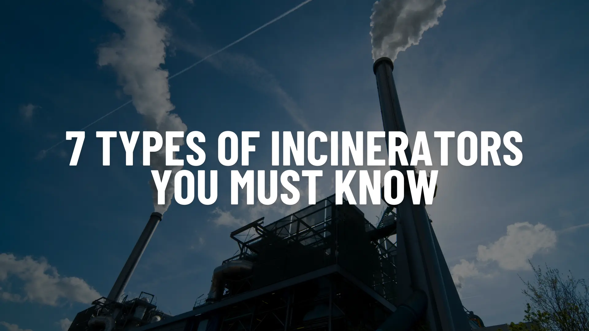 7 Types Of Incinerators You Must Know