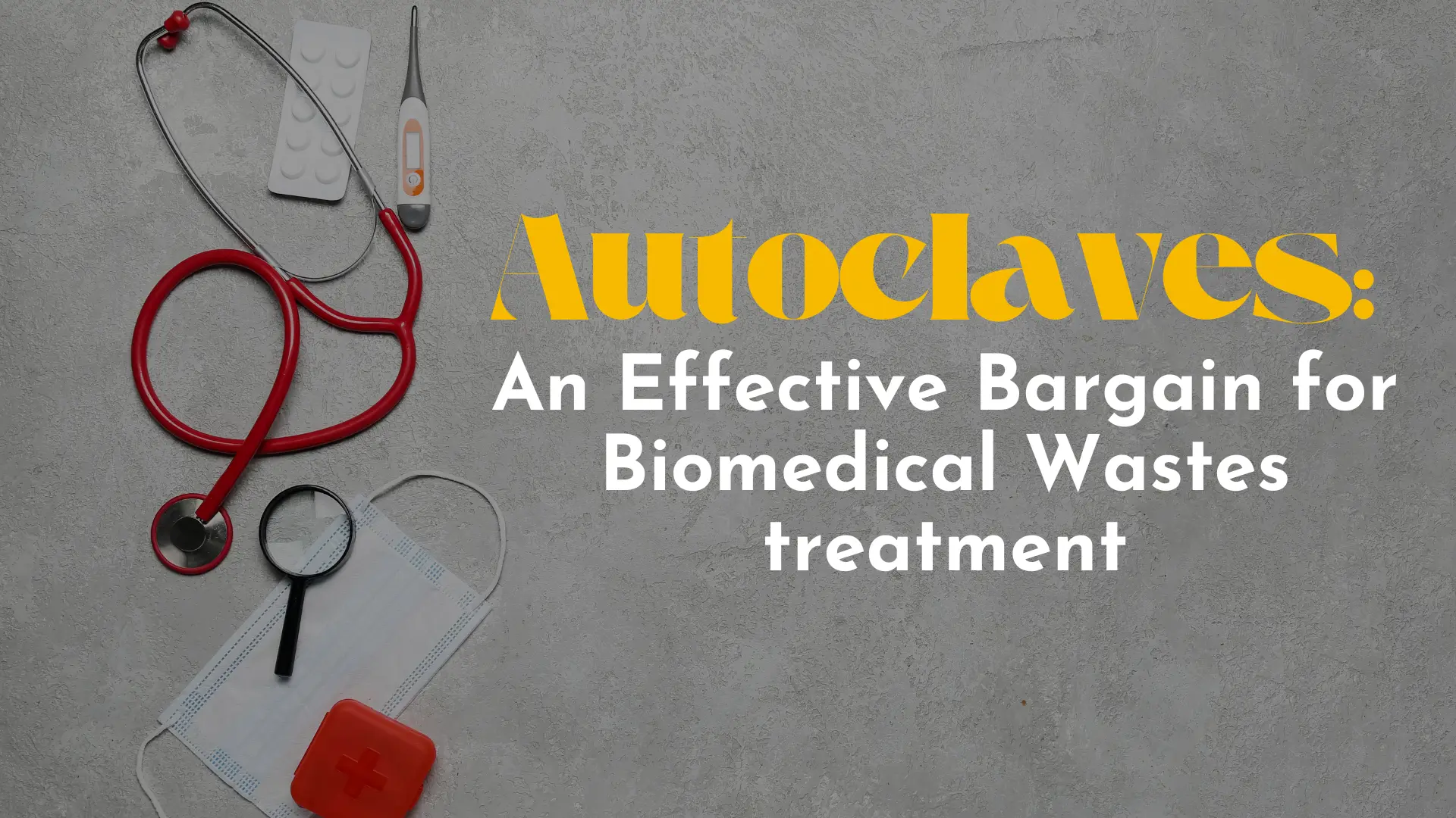 Autoclaves An Effective Bargain From Biomedical Waste Treatment