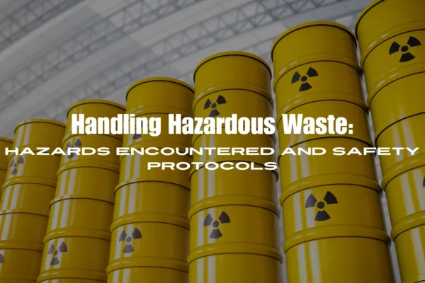 Handling Hazardous Waste Hazards Encountered And Safety Protocols