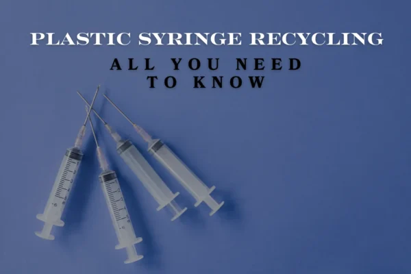 Plastic Syringe Recycling – All You Need To Know