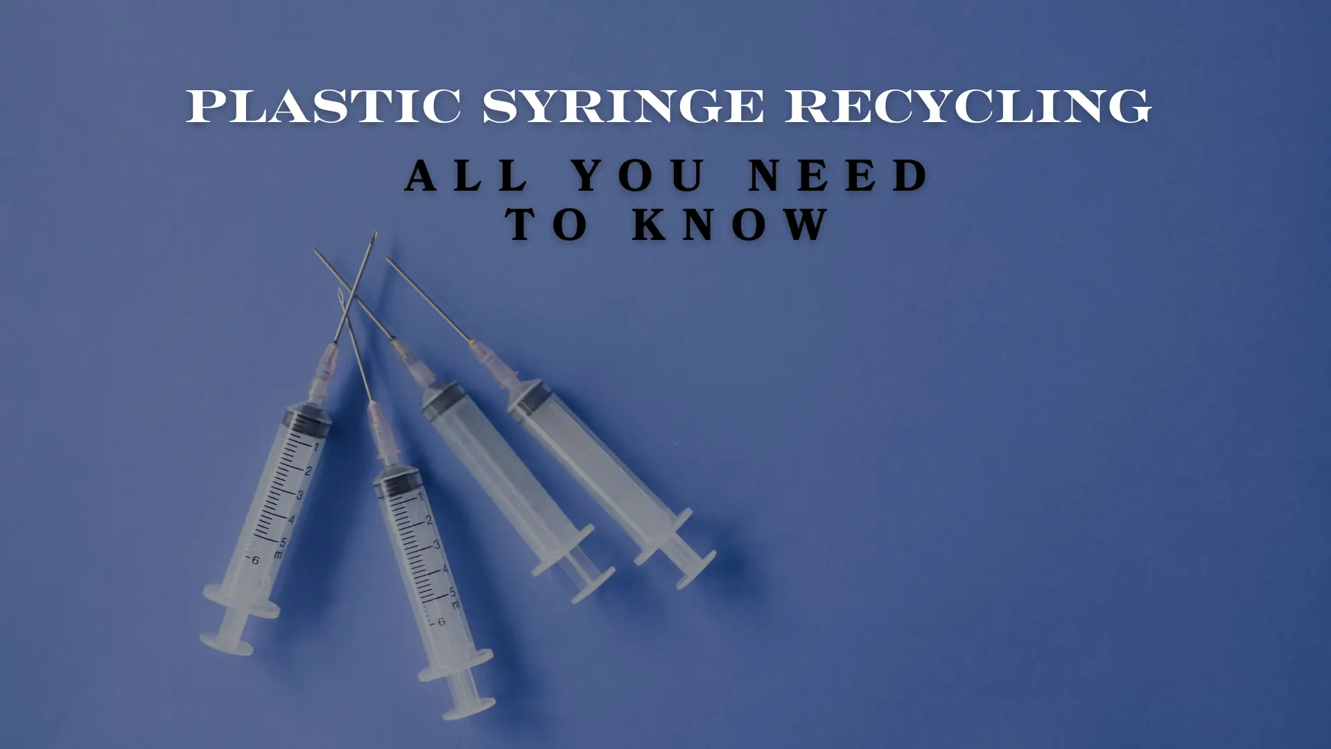 Plastic Syringe Recycling – All You Need To Know