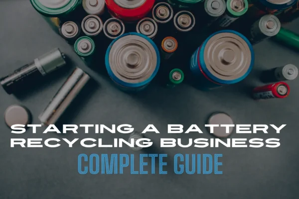 Starting A Battery Recycling Business Complete Guide