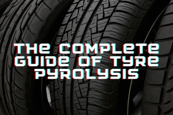 The Complete Guide Of Tyre Pyrolysis