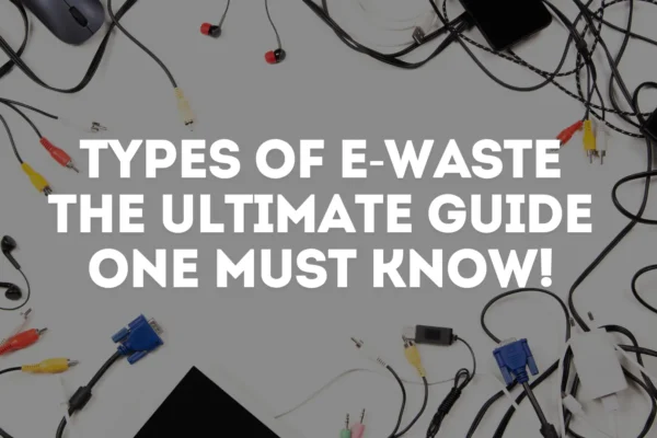 Types Of E Waste The Ultimate Guide One Must Know!