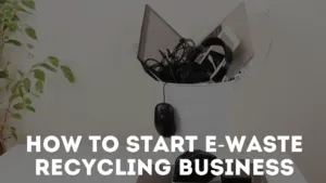 E-Waste Recycling Business in India: Cost, Licences, Profit and How to Start (2026)
