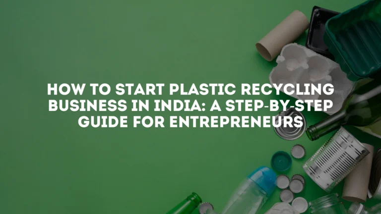 How to Start a Plastic Recycling Business in India (2026): ₹20L Setup, EPR & 10-Step Plan