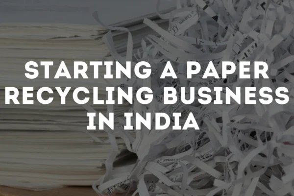 Shredded paper with title written on it 'Starting a Paper Recycling Business in India'